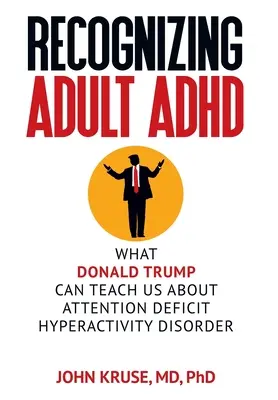 Rozpoznávanie ADHD u dospelých: Čo nás môže Donald Trump naučiť o poruche pozornosti s hyperaktivitou - Recognizing Adult ADHD: What Donald Trump Can Teach Us About Attention Deficit Hyperactivity Disorder