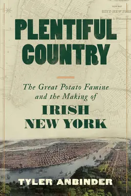Hojná krajina: Veľký zemiakový hladomor a vznik írskeho New Yorku - Plentiful Country: The Great Potato Famine and the Making of Irish New York