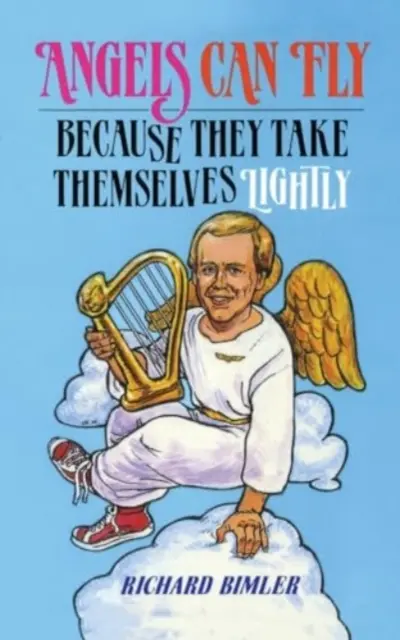 Anjeli môžu lietať, pretože sa berú na ľahkú váhu: Ako si zachovať šťastie a zdravie ako Boží človek - Angels Can Fly Because They Take Themselves Lightly: How to Keep Happy and Healthy as a Person of God