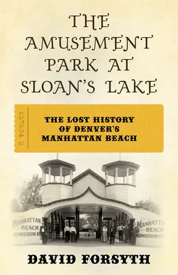 Zábavný park pri Sloan's Lake: Stratená história denverskej pláže Manhattan Beach - The Amusement Park at Sloan's Lake: The Lost History of Denver's Manhattan Beach