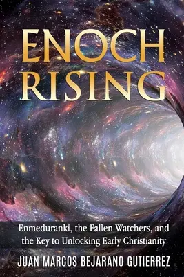 Enoch Rising: Enmeduranki, padlí strážcovia a kľúč k odhaleniu raného kresťanstva - Enoch Rising: Enmeduranki, the Fallen Watchers, and the Key to Unlocking Early Christianity
