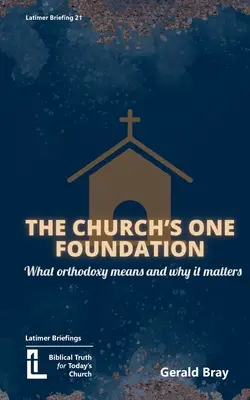 Jediný základ Cirkvi: Čo je ortodoxia a prečo na nej záleží - The Church's One Foundation: What Orthodoxy Is and Why It Matters