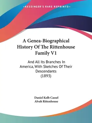 Genea-biografické dejiny rodiny Rittenhouse V1: A všetky jej vetvy v Amerike, so skicami ich potomkov - A Genea-Biographical History Of The Rittenhouse Family V1: And All Its Branches In America, With Sketches Of Their Descendants