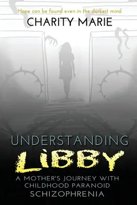Pochopenie Libby: Cesta matky s detskou paranoidnou schizofréniou - Understanding Libby: A Mother's Journey with Childhood Paranoid Schizophrenia