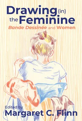 Drawing (in) the Feminine: Bande Dessine a ženy - Drawing (in) the Feminine: Bande Dessine and Women