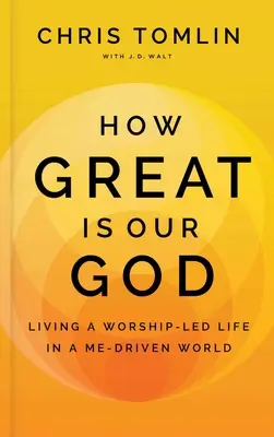 Ako veľký je náš Boh: Ako žiť život založený na uctievaní vo svete, ktorý je riadený mnou? - How Great Is Our God: Living a Worship-Led Life in a Me-Driven World