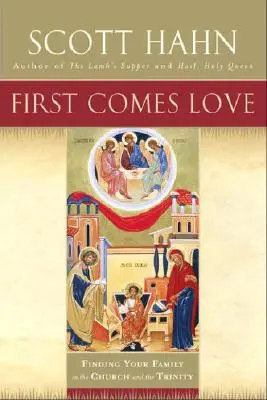 Najprv príde láska: Nájsť svoju rodinu v Cirkvi a Trojici - First Comes Love: Finding Your Family in the Church and the Trinity