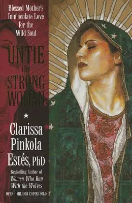 Odviazať silnú ženu: Nepoškvrnená láska blahoslavenej Matky k divokej duši - Untie the Strong Woman: Blessed Mother's Immaculate Love for the Wild Soul