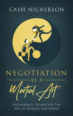 Vyjednávanie ako bojové umenie: Techniky na zvládnutie umenia ľudskej výmeny - Negotiation as a Martial Art: Techniques to Master the Art of Human Exchange