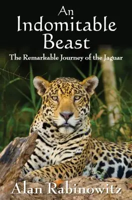 Nezdolná šelma: Pozoruhodná cesta jaguára - An Indomitable Beast: The Remarkable Journey of the Jaguar