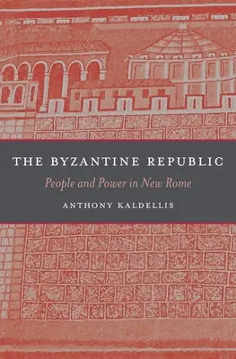 Byzantská republika: Ľudia a moc v Novom Ríme - The Byzantine Republic: People and Power in New Rome