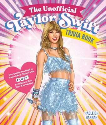 Neoficiálna kniha zaujímavostí o Taylor Swift: Swiftová kniha: Všetko, čo potrebujete vedieť o Taylor, so zábavnými kvízmi a aktivitami na otestovanie vašich vedomostí! - The Unofficial Taylor Swift Trivia Book: Everything You Need to Know about Taylor with Fun Quizzes and Activities to Test Your Knowledge!