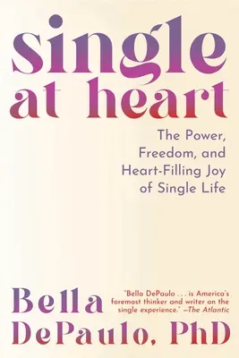 Slobodný v srdci: Sila, sloboda a radosť slobodného života, ktorá napĺňa srdce - Single at Heart: The Power, Freedom, and Heart-Filling Joy of Single Life
