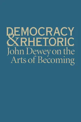 Demokracia a rétorika: John Dewey o umení stať sa - Democracy & Rhetoric: John Dewey on the Arts of Becoming