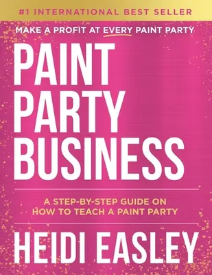 Paint Party Business: Krok za krokom, ako zarobiť peniaze vyučovaním maľovaných večierkov - Paint Party Business: A Step by Step Guide on How to Make Money Teaching Paint Parties