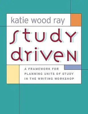 Study Driven: Rámec na plánovanie študijných jednotiek v dielni písania - Study Driven: A Framework for Planning Units of Study in the Writing Workshop