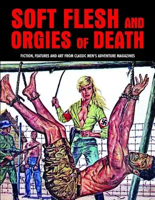 Mäkké telo a orgie smrti: Fikcia, črty a umenie z klasických dobrodružných časopisov pre mužov - Soft Flesh and Orgies of Death: Fiction, Features & Art from Classic Men's Adventure Magazines