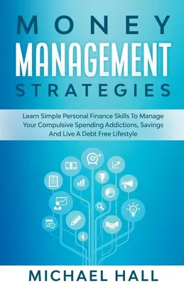 Stratégie riadenia peňazí Naučte sa osobné financie, aby ste zvládli svoje kompulzívne výdavky, úspory a životný štýl bez dlhov - Money Management Strategies Learn Personal Finance To Manage Compulsive Your Spending, Savings And Live A Debt Free Lifestyle
