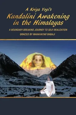 Kundaliní prebudenie krijá jogína v Himalájach: Cesta k sebarealizácii, ktorú poctil Mahavatár Babadží - A Kriya Yogi's Kundalini Awakening in the Himalayas: A Boundary-Breaking Journey to Self-Realization Graced by Mahavatar Babaji