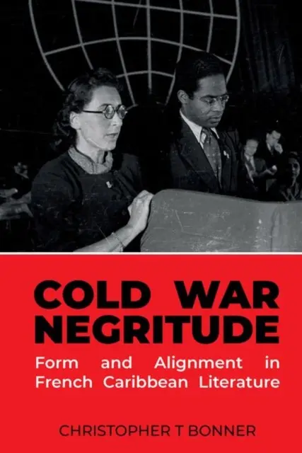 Studená vojna Negritude: Forma a zosúladenie vo francúzskej karibskej literatúre - Cold War Negritude: Form and Alignment in French Caribbean Literature