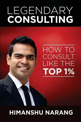 Legendárne poradenstvo: Ako konzultovať ako 1 % najlepších - Legendary Consulting: How to Consulting Like the Top 1%