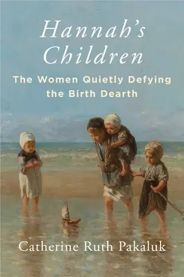 Hanine deti: Ženy ticho vzdorujúce nedostatku pôrodov - Hannah's Children: The Women Quietly Defying the Birth Dearth