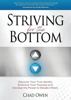 Snaha o dosiahnutie dna: Objavte svoju pravú identitu Prijmite svoj cieľ a rozvíjajte silu, ktorá povznesie ostatných - Striving for the Bottom: Discover Your True Identity Embrace Your Purpose and Develop the Power to Elevate Others