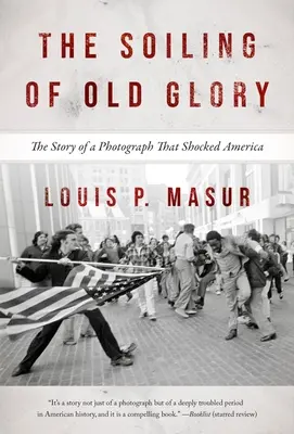 Zašpinenie starej slávy: Príbeh fotografie, ktorá šokovala Ameriku - The Soiling of Old Glory: The Story of a Photograph That Shocked America