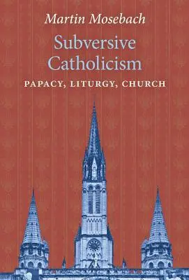 Podvratný katolicizmus: Pápežstvo, liturgia, cirkev - Subversive Catholicism: Papacy, Liturgy, Church