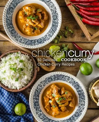 Kuchárska kniha s kuracím karí: 50 chutných receptov na kuracie karí - Chicken Curry Cookbook: 50 Delicious Chicken Curry Recipes