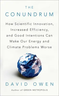 Hlavolam: Ako môžu vedecké inovácie, vyššia efektívnosť a dobré úmysly zhoršiť naše problémy s energiou a klímou - The Conundrum: How Scientific Innovation, Increased Efficiency, and Good Intentions Can Make Our Energy and Climate Problems Worse