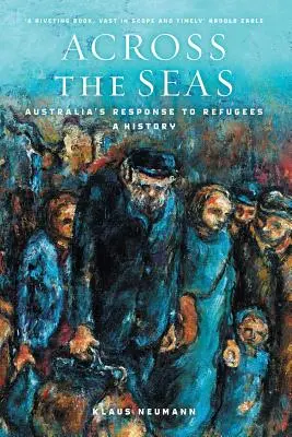 Cez more: reakcia Austrálie na utečencov: A History: A History: A History: A History: A History: A History: A History: A History: - Across the Seas: Australia's Response to Refugees: A History