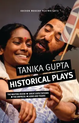 Tanika Gupta: Historické hry: Čakáreň; Veľké očakávania; Cisárovná; Levy a tigre - Tanika Gupta: Historical Plays: The Waiting Room; Great Expectations; The Empress; Lions and Tigers