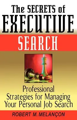 Tajomstvá vyhľadávania vedúcich pracovníkov: Stratégie profesionálov na riadenie osobného hľadania práce - The Secrets of Executive Search: Professionals Strategies for Managing Your Personal Job Search