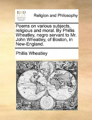 Básne na rôzne náboženské a morálne témy. Od Phillis Wheatleyovej, černošskej slúžky pána Johna Wheatleyho z Bostonu v Novej Anglicku. - Poems on various subjects, religious and moral. By Phillis Wheatley, negro servant to Mr. John Wheatley, of Boston, in New-England.