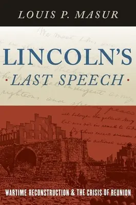 Lincolnova posledná reč: Vojnová rekonštrukcia a kríza zjednotenia - Lincoln's Last Speech: Wartime Reconstruction and the Crisis of Reunion