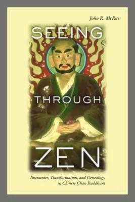 Vidieť cez zen: Stretnutie, transformácia a genealógia v čínskom budhizme čchan - Seeing Through Zen: Encounter, Transformation, and Genealogy in Chinese Chan Buddhism