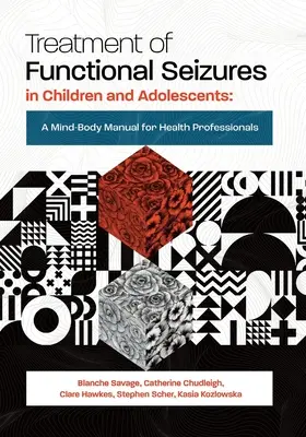 Liečba funkčných záchvatov u detí a dospievajúcich: Príručka o mysli a tele pre zdravotníckych pracovníkov - Treatment of Functional Seizures in Children and Adolescents: A Mind-Body Manual for Health Professionals