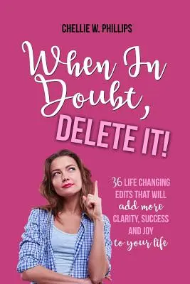 Keď pochybujete, vymažte to!: 36 úprav, ktoré zmenia váš život a dodajú mu viac jasnosti, úspechu a radosti - When in Doubt, Delete It!: 36 Life Changing Edits That Will Add More Clarity, Success, and Joy to Your Life