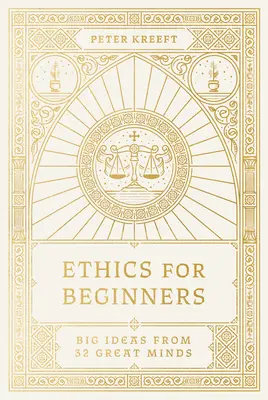 Etika pre začiatočníkov: Veľké myšlienky od 32 veľkých mozgov - Ethics for Beginners: Big Ideas from 32 Great Minds