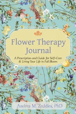Časopis o kvetinovej terapii: Recept a sprievodca pre starostlivosť o seba a život v plnom rozkvete - Flower Therapy Journal: A Prescription and Guide for Self-Care & Living Your Life in Full Bloom