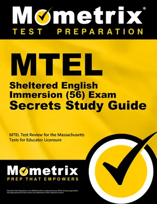 MTEL Sheltered English Immersion (56) Exam Secrets Study Guide (Tajná študijná príručka k skúške MTEL): MTEL Test Review for the Massachusetts Tests for Educator Licensure (Preskúmanie testov MTEL pre získanie licencie pre pedagógov v štáte Massachusetts). - MTEL Sheltered English Immersion (56) Exam Secrets Study Guide: MTEL Test Review for the Massachusetts Tests for Educator Licensure