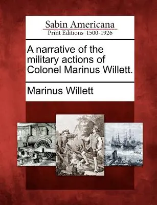 Rozprávanie o vojenských akciách plukovníka Marinusa Willetta. - A Narrative of the Military Actions of Colonel Marinus Willett.