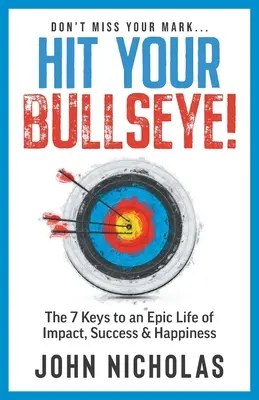 Zasiahni svoje terč!: Vydanie knihy: 7 kľúčov k epickému životu plnému vplyvu, úspechu a šťastia - Hit Your Bullseye!: The 7 Keys to an Epic Life of Impact, Success & Happiness