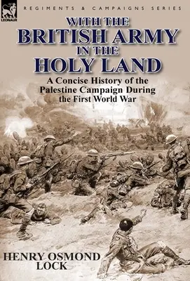 S britskou armádou vo Svätej zemi: Stručné dejiny palestínskej kampane počas prvej svetovej vojny - With the British Army in the Holy Land: A Concise History of the Palestine Campaign During the First World War