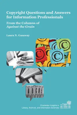 Copyright Questions and Answers for Information Professionals (Otázky a odpovede k autorským právam pre informačných profesionálov): Z rubriky Proti prúdu - Copyright Questions and Answers for Information Professionals: From the Columns of Against the Grain