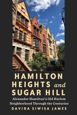 Hamilton Heights a Sugar Hill: Stará harlemská štvrť Alexandra Hamiltona v priebehu storočí - Hamilton Heights and Sugar Hill: Alexander Hamilton's Old Harlem Neighborhood Through the Centuries