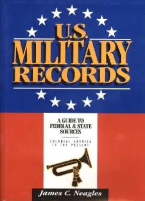 Vojenské záznamy USA: Sprievodca federálnymi a štátnymi zdrojmi od koloniálnej Ameriky po súčasnosť - U.S. Military Records: A Guide to Federal & State Sources, Colonial America to the Present