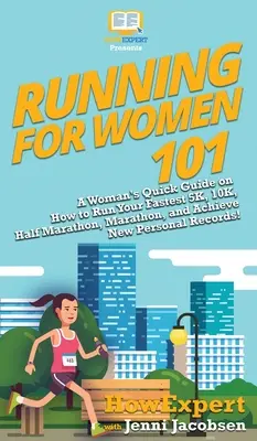 Beh pre ženy 101: Stručný sprievodca pre ženy, ako zabehnúť najrýchlejšie 5 km, 10 km, polmaratón, maratón a dosiahnuť nové osobné rekordy! - Running for Women 101: A Woman's Quick Guide on How to Run Your Fastest 5K, 10K, Half Marathon, Marathon, and Achieve New Personal Records!