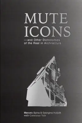 Nemé ikony: A iné dichotómie reálneho v architektúre - Mute Icons: And Other Dichotomies in the Real in Architecture